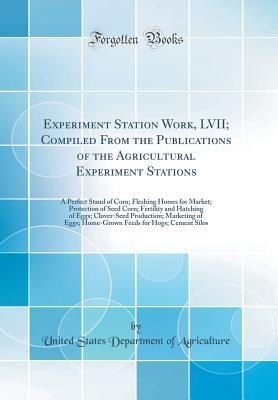 Download Experiment Station Work, LVII; Compiled from the Publications of the Agricultural Experiment Stations: A Perfect Stand of Corn; Fleshing Horses for Market; Protection of Seed Corn; Fertility and Hatching of Eggs; Clover-Seed Production; Marketing of Eggs; - U.S. Department of Agriculture file in PDF