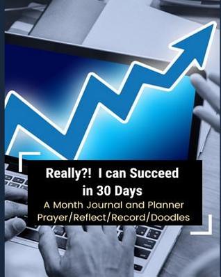 Read Really?! I Can Succeed in 30 Days: Boost Your Plans and Prayers in 30 Days, a Month Journal and Planner (Prayer/Reflect/Record/Doodles) - Art Book Publishing file in ePub