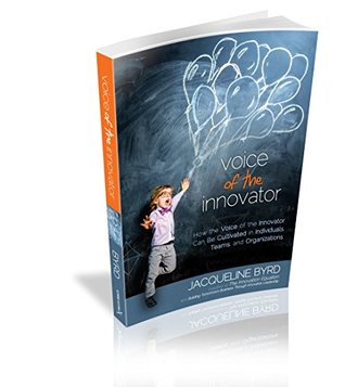 Full Download Voice of the Innovator: How the Voice of the Innovator Can Be Cultivated in Individuals, Teams and Organizations - Jacqueline Byrd | PDF