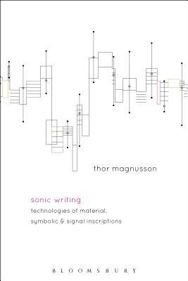 Read Online Sonic Writing: Technologies of Material, Symbolic, and Signal Inscriptions - Thor Magnusson file in PDF