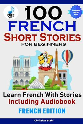 Read 100 French Short Stories for Beginners Learn French with Stories Including Audiobook�french Edition Foreign Language Book 1 - Christian Stahl file in PDF