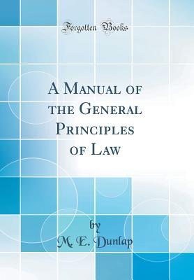 Read A Manual of the General Principles of Law (Classic Reprint) - M.E. Dunlap | ePub