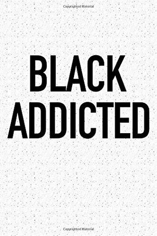 Read Online Black Addicted: A 6x9 Inch Matte Softcover Notebook Journal With 120 Blank Lined Pages And An Empowering Cover Slogan -  | ePub