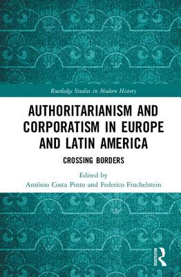 Full Download Authoritarianism and Corporatism in Europe and Latin America: Crossing Borders - António Costa Pinto file in ePub