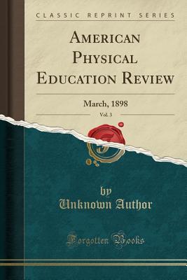 Full Download American Physical Education Review, Vol. 3: March, 1898 (Classic Reprint) - Unknown file in PDF