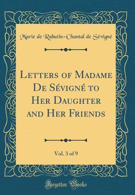 Download Letters of Madame de S�vign� to Her Daughter and Her Friends, Vol. 3 of 9 (Classic Reprint) - Marie de Rabutin-Chantal de Sévigné file in ePub