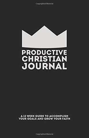 Read Online Productive Christian Journal: A 12 Week Guide to Accomplish Your Goals and Grow Your Faith - Brandon Hilgemann file in ePub