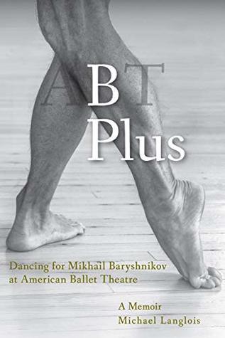 Full Download B Plus: Dancing for Mikhail Baryshnikov at American Ballet Theatre: A Memoir - Michael Langlois file in PDF