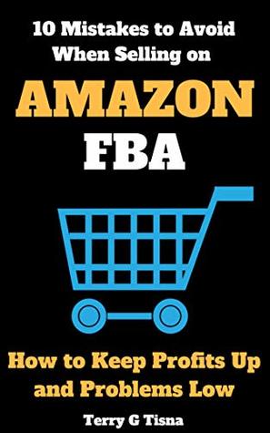 Download 10 Mistakes to Avoid When Selling on Amazon FBA: How to Keep Profits Up and Problems Low - Terry G Tisna file in PDF