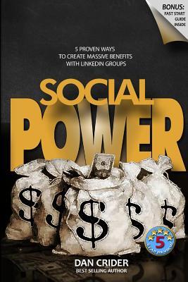 Full Download Social Power.: 5 Proven Ways to Create Massive Benefits with Linkedin Groups - Dan Crider | PDF