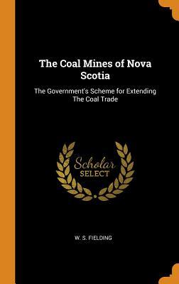 Read The Coal Mines of Nova Scotia: The Government's Scheme for Extending the Coal Trade - W S Fielding | ePub