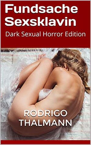 Read Online Fundsache Sexsklavin: Dark Sexual Horror Edition - Rodrigo Thalmann | PDF