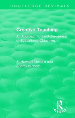 Download Creative Teaching: An Approach to the Achievement of Educational Objectives - S. Howard Nicholls | ePub