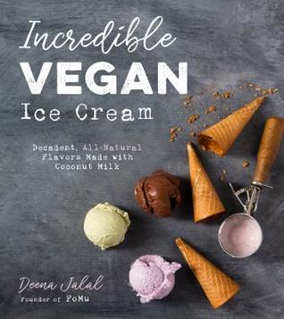 Read Online Incredible Vegan Ice Cream: Decadent, All-Natural Flavors Made with Coconut Milk - Deena Jalal file in PDF