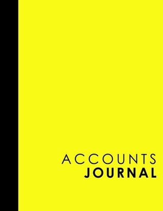 Read Online Accounts Journal: Bookkeeping Journal, Bookkeeping Record Book For Small Business, Manual Journal Entries, Yellow Cover: Volume 32 (Accounts Journals) -  file in ePub