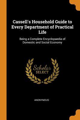 Download Cassell's Household Guide to Every Department of Practical Life: Being a Complete Encyclopaedia of Domestic and Social Economy - Anonymous | PDF