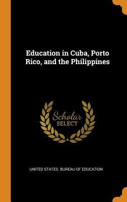 Download Education in Cuba, Porto Rico, and the Philippines - United States Bureau Of Education | PDF