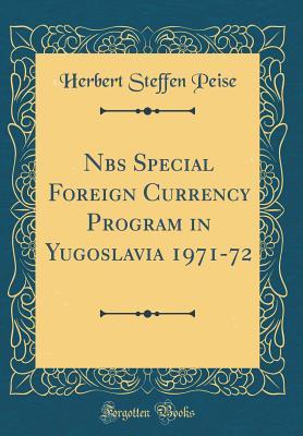 Read Nbs Special Foreign Currency Program in Yugoslavia 1971-72 (Classic Reprint) - Herbert Steffen Peise file in PDF