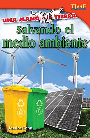 Read Online Una mano a la Tierra: Salvando el medio ambiente (Hand to Earth: Saving the Environment) (TIME FOR KIDS® Nonfiction Readers) - Teacher Created Materials file in PDF