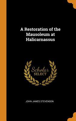 Read Online A Restoration of the Mausoleum at Halicarnassus - John James Stevenson file in ePub