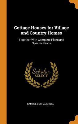 Read Online Cottage Houses for Village and Country Homes: Together with Complete Plans and Specifications - Samuel Burrage Reed file in PDF