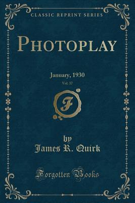 Full Download Photoplay, Vol. 37: January, 1930 (Classic Reprint) - James R. Quirk | PDF