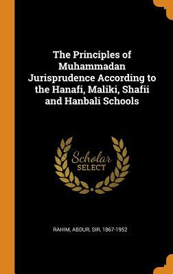 Read Online The Principles of Muhammadan Jurisprudence According to the Hanafi, Maliki, Shafii and Hanbali Schools - Abdur Rahim | PDF