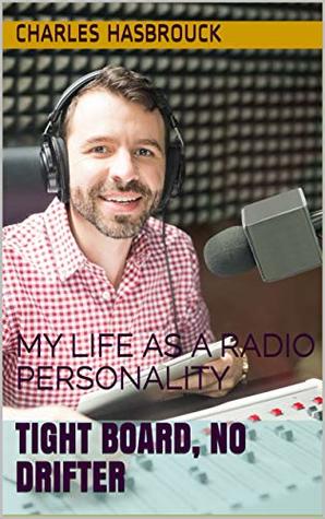 Download TIGHT BOARD, NO DRIFTER: MY LIFE AS A RADIO PERSONALITY - Charles Hasbrouck file in PDF