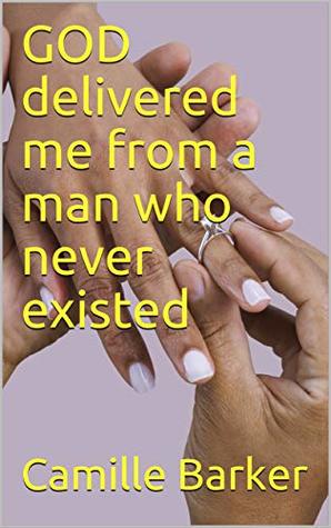 Read GOD delivered me from a man who never existed - Camille Barker | ePub