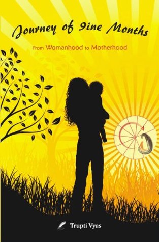 Read Online Journey of 9ine Months - from womanhood to motherhood - Trupti Vyas file in PDF