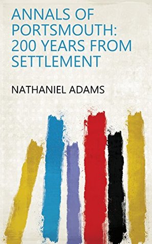 Read Online Annals of Portsmouth: 200 Years from Settlement - Nathaniel Adams | PDF