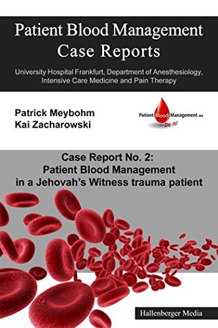 Read Patient Blood Management Case Report No. 2: Patient Blood Management in a Jehova's Witness trauma patient: University Hospital Frankfurt, Department of  (Patient Blood Management Case Reports) - Colleen Cuca file in ePub