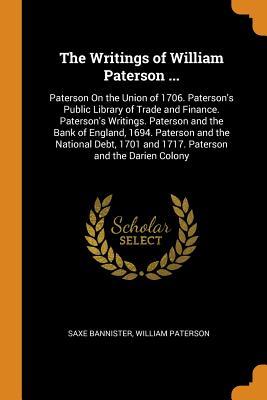 Download The Writings of William Paterson : Paterson on the Union of 1706. Paterson's Public Library of Trade and Finance. Paterson's Writings. Paterson and the Bank of England, 1694. Paterson and the National Debt, 1701 and 1717. Paterson and the Darien Colony - Saxe Bannister file in ePub