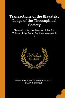 Read Online Transactions of the Blavatsky Lodge of the Theosophical Society: Discussions on the Stanzas of the First Volume of the Secret Doctrine, Volumes 1-2 - Madras India Theosophical Society file in ePub