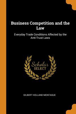 Download Business Competition and the Law: Everyday Trade Conditions Affected by the Anti-Trust Laws - Gilbert Holland Montague file in ePub