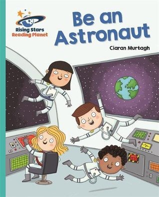 Read Online Reading Planet - Be an Astronaut - Turquoise: Galaxy (Rising Stars Reading Planet) - Ciaran Murtagh | PDF