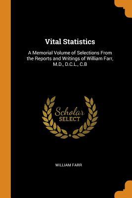 Read Vital Statistics: A Memorial Volume of Selections from the Reports and Writings of William Farr, M.D., D.C.L., C.B - William Farr file in ePub