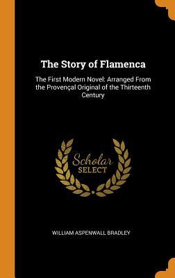 Read The Story of Flamenca: The First Modern Novel: Arranged from the Provençal Original of the Thirteenth Century - William Aspenwall Bradley | PDF