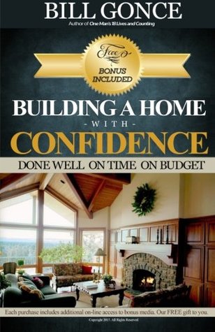 Read Online Building A Home With Confidence: Done Well, On Time, On Budget! - Bill Gonce file in PDF