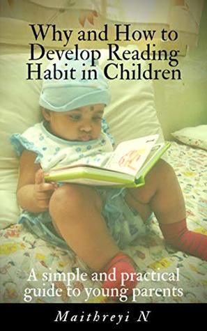 Download Why and How to develop reading habit in children: A simple and effective guide to young parents - Maithreyi Nadapana | ePub