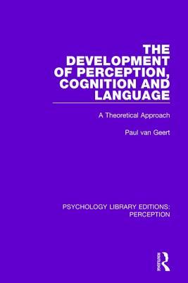 Read Online The Development of Perception, Cognition and Language: A Theoretical Approach - Paul van Geert file in PDF