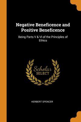 Read Online Negative Beneficence and Positive Beneficence: Being Parts V & VI of the Principles of Ethics - Herbert Spencer | ePub