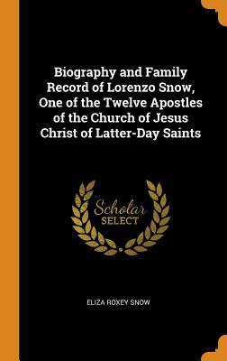 Full Download Biography and Family Record of Lorenzo Snow, One of the Twelve Apostles of the Church of Jesus Christ of Latter-Day Saints - Eliza Roxey Snow file in ePub