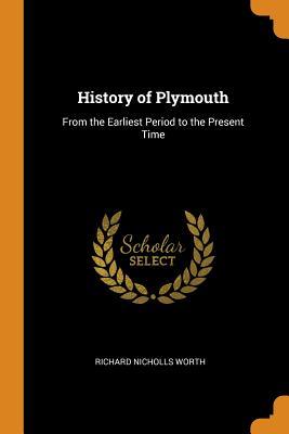 Read History of Plymouth: From the Earliest Period to the Present Time - Richard Nicholls Worth file in PDF