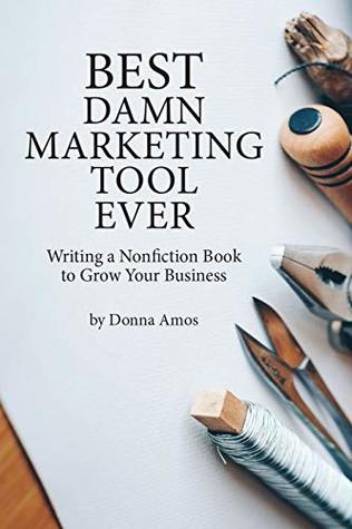 Read Best Damn Marketing Tool Ever: Writing a Nonfiction Book to Grow Your Business - Donna Amos | ePub