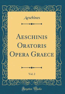 Read Aeschinis Oratoris Opera Graece, Vol. 2 (Classic Reprint) - Aeschines Aeschines | ePub