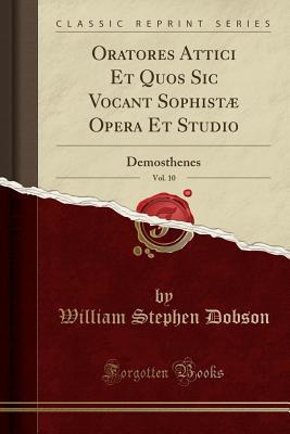 Full Download Oratores Attici Et Quos Sic Vocant Sophist� Opera Et Studio, Vol. 10: Demosthenes (Classic Reprint) - William Stephen Dobson | ePub