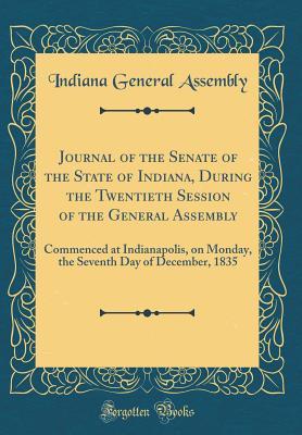 Read Online Journal of the Senate of the State of Indiana, During the Twentieth Session of the General Assembly: Commenced at Indianapolis, on Monday, the Seventh Day of December, 1835 (Classic Reprint) - Indiana General Assembly | ePub