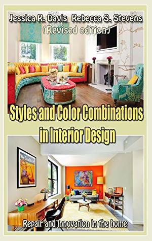 Read Styles and Color Combinations in Interior Design (Revised edition): Repair and innovation in the home - Jessica R. Davis | PDF