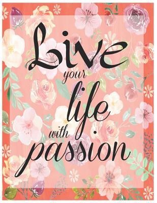 Download Live Your Life with Passion Oversized 8.5x11, 150 Page Lined Blank Journal Notebook: Notebook for Adults and Teens, Writers. Use for Journaling, Note Taking Poems, Lyrics, Doodling and More - DaniJo Avia file in PDF